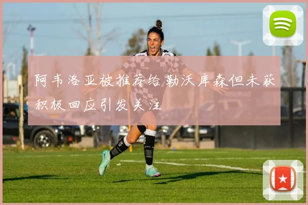 阿韦洛亚被推荐给勒沃库森但未获积极回应引发关注
