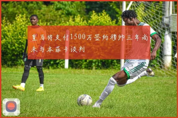 皇马将支付1500万签约穆帅三年尚未与本菲卡谈判
